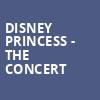 Disney Princess The Concert, Abraham Chavez Theatre, El Paso